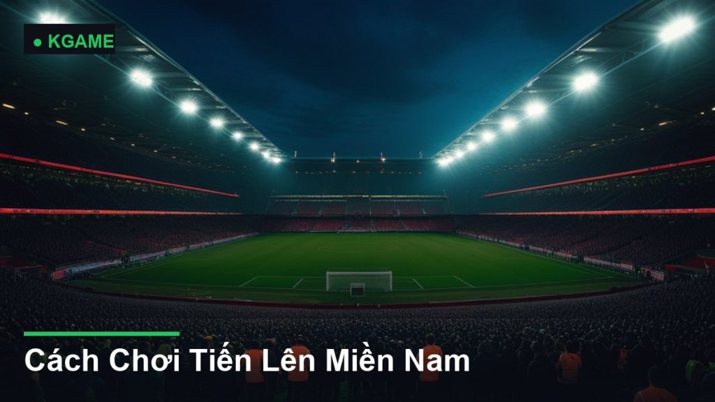 Cách Chơi Tiến Lên Miền Nam
