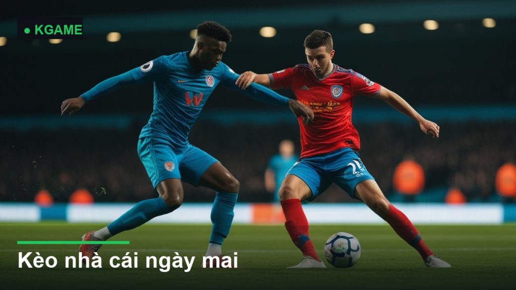Kèo nhà cái ngày mai