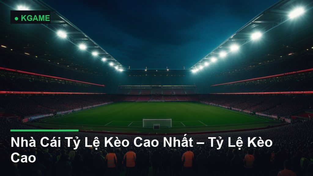 Nhà Cái Tỷ Lệ Kèo Cao Nhất – Tỷ Lệ Kèo Cao