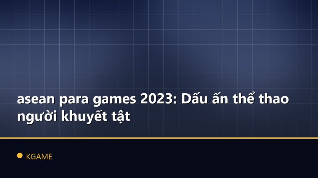 asean para games 2023: Dấu ấn thể thao người khuyết tật