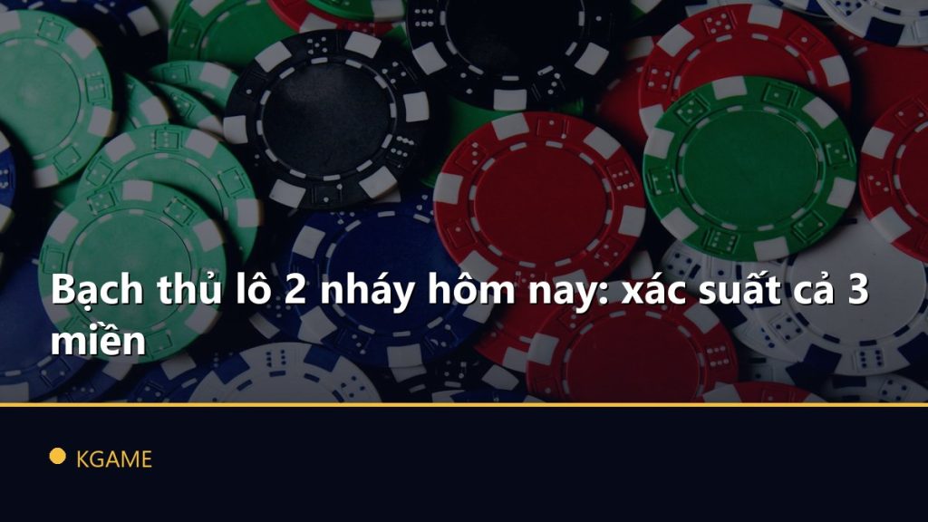 Bạch thủ lô 2 nháy hôm nay: xác suất cả 3 miền