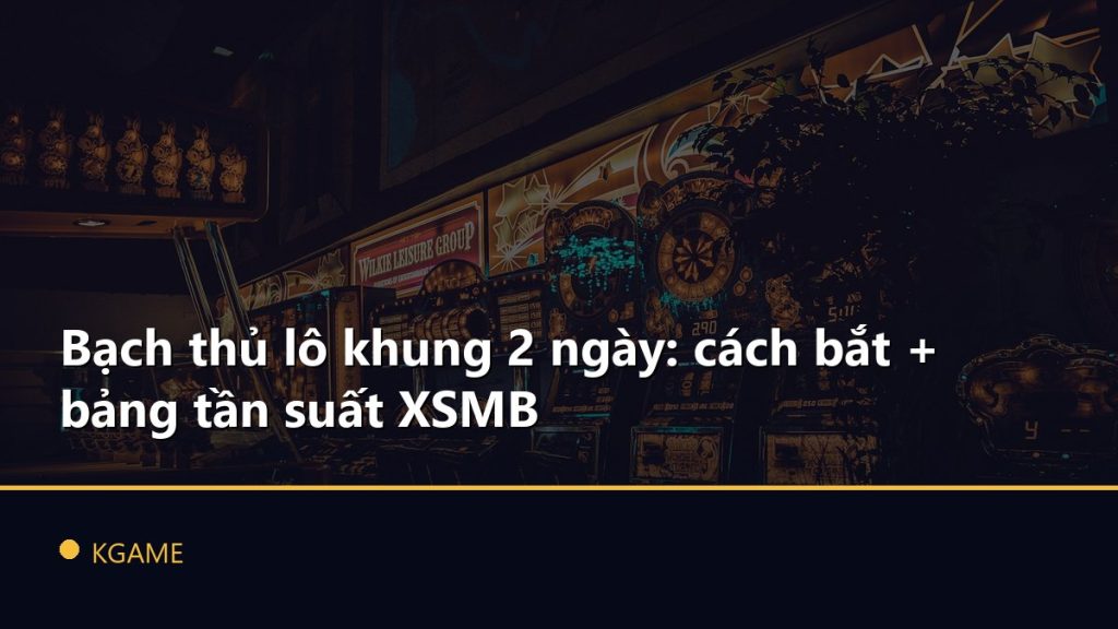 Bạch thủ lô khung 2 ngày: cách bắt + bảng tần suất XSMB