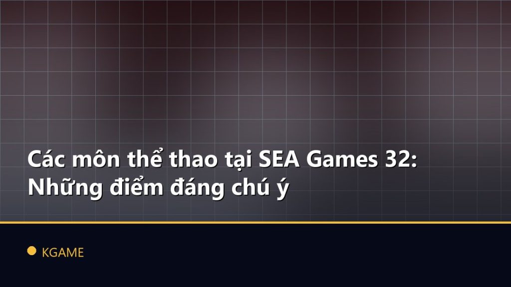 Các môn thể thao tại SEA Games 32: Những điểm đáng chú ý