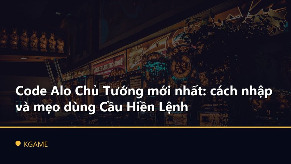 Code Alo Chủ Tướng mới nhất: cách nhập và mẹo dùng Cầu Hiền Lệnh
