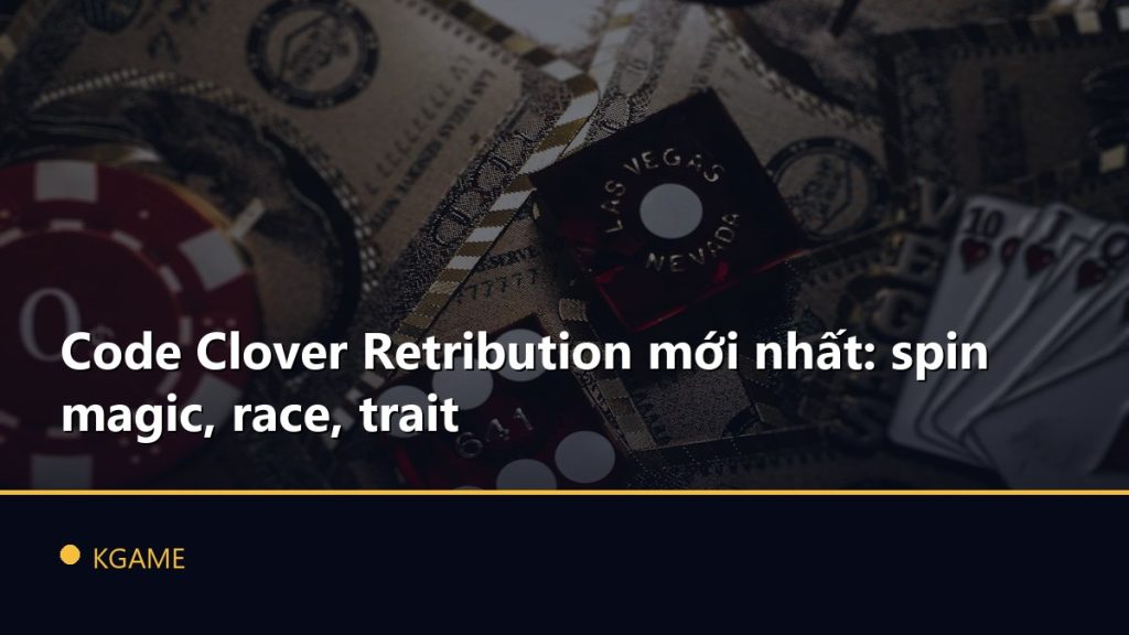 Code Clover Retribution mới nhất: spin magic, race, trait