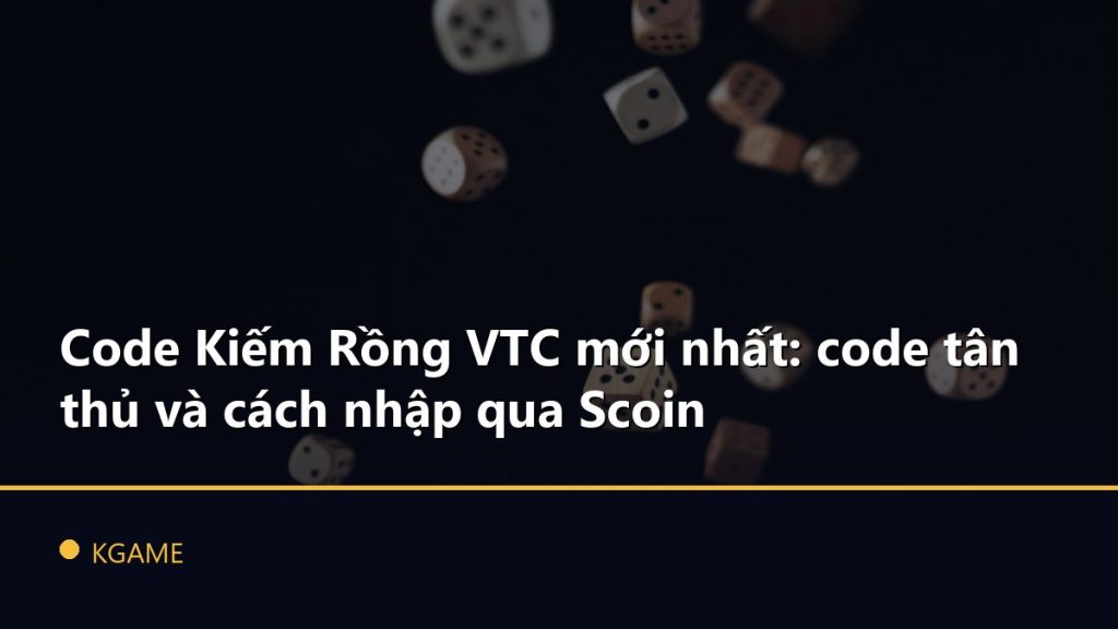 Code Kiếm Rồng VTC mới nhất: code tân thủ và cách nhập qua Scoin