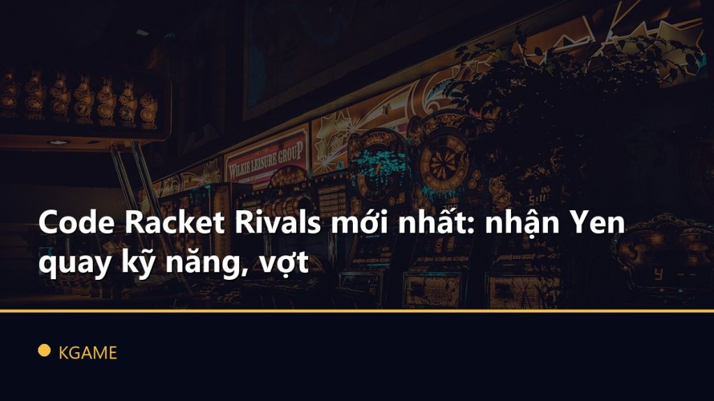Code Racket Rivals mới nhất: nhận Yen quay kỹ năng, vợt