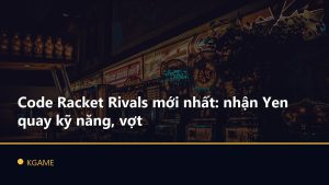 Code Racket Rivals mới nhất: nhận Yen quay kỹ năng, vợt