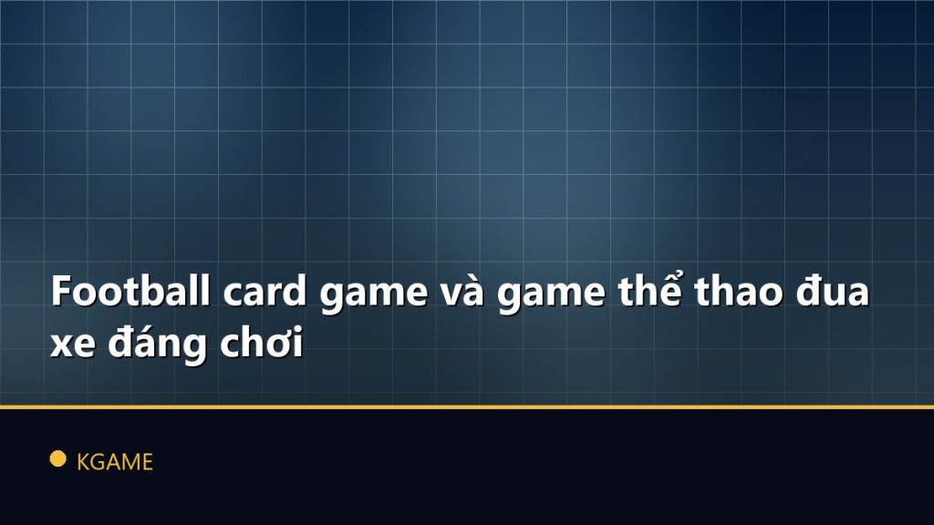 Football card game và game thể thao đua xe đáng chơi