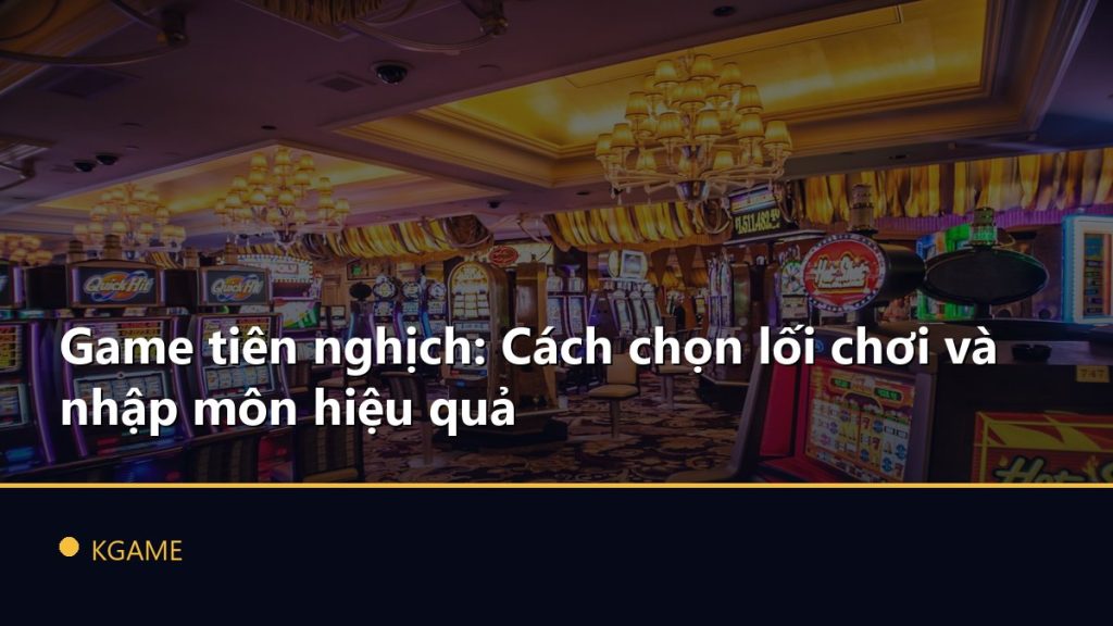 Game tiên nghịch: Cách chọn lối chơi và nhập môn hiệu quả