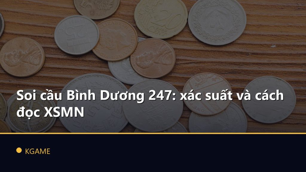 Soi cầu Bình Dương 247: xác suất và cách đọc XSMN