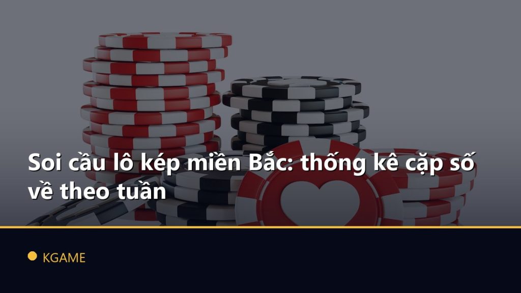 Soi cầu lô kép miền Bắc: thống kê cặp số về theo tuần