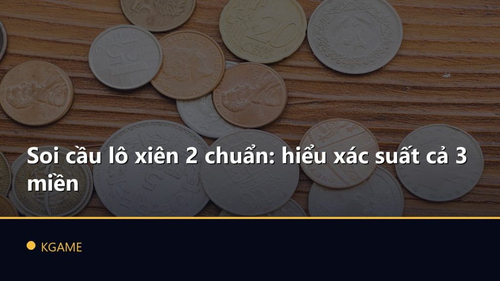 Soi cầu lô xiên 2 chuẩn: hiểu xác suất cả 3 miền