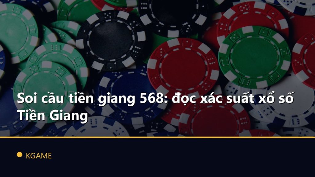 Soi cầu tiền giang 568: đọc xác suất xổ số Tiền Giang