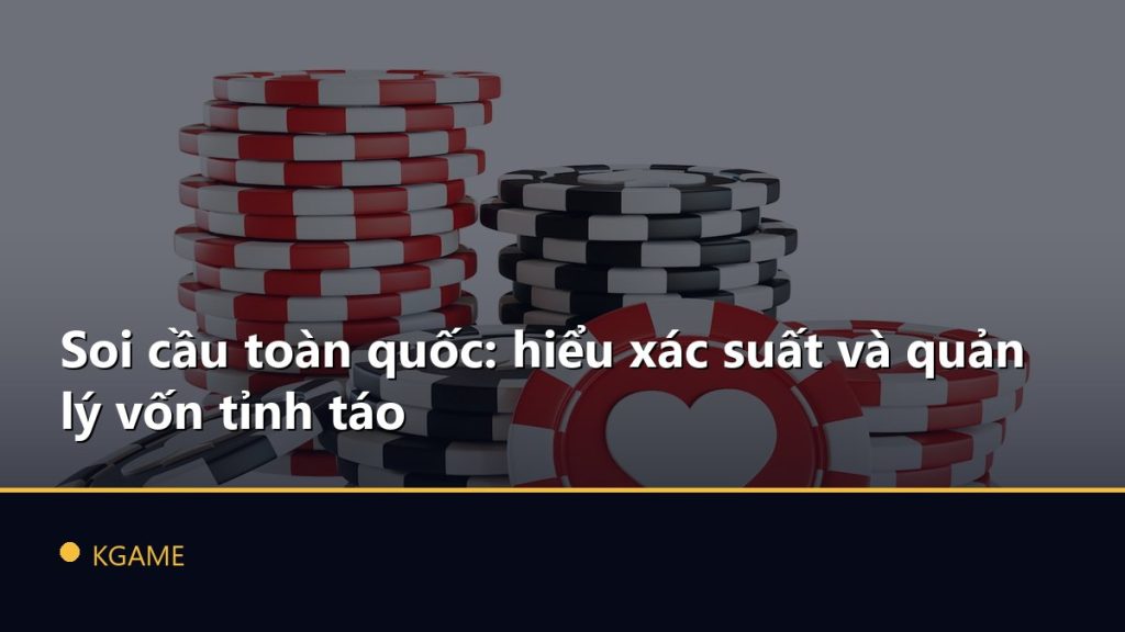 Soi cầu toàn quốc: hiểu xác suất và quản lý vốn tỉnh táo