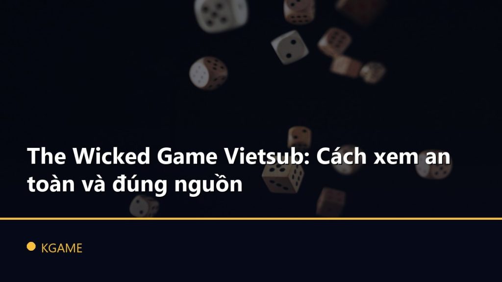 The Wicked Game Vietsub: Cách xem an toàn và đúng nguồn