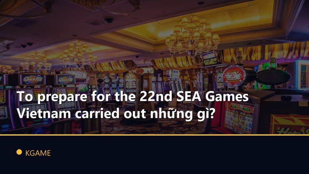 To prepare for the 22nd SEA Games Vietnam carried out những gì?