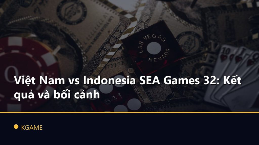 Việt Nam vs Indonesia SEA Games 32: Kết quả và bối cảnh